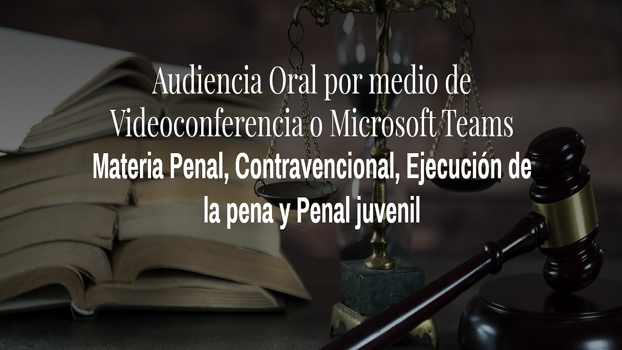 Audiencia Oral por Medio de Videoconferencia o Microsoft Teams, Material Penal, Contravencional, Ejecución de la Pena y Penal Juvenil